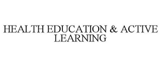 HEALTH EDUCATION & ACTIVE LEARNING