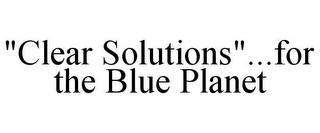 "CLEAR SOLUTIONS"...FOR THE BLUE PLANET