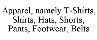 APPAREL, NAMELY T-SHIRTS, SHIRTS, HATS, SHORTS, PANTS, FOOTWEAR, BELTS