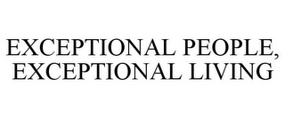 EXCEPTIONAL PEOPLE, EXCEPTIONAL LIVING