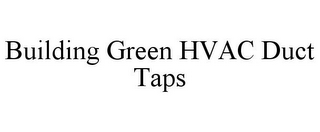 BUILDING GREEN HVAC DUCT TAPS