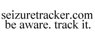 SEIZURETRACKER.COM BE AWARE. TRACK IT.