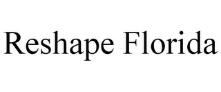 RESHAPE FLORIDA