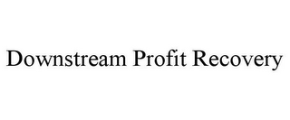 DOWNSTREAM PROFIT RECOVERY