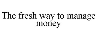 THE FRESH WAY TO MANAGE MONEY