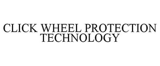 CLICK WHEEL PROTECTION TECHNOLOGY