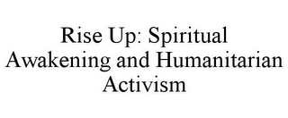 RISE UP: SPIRITUAL AWAKENING AND HUMANITARIAN ACTIVISM