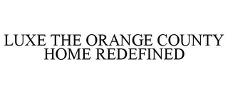 LUXE THE ORANGE COUNTY HOME REDEFINED