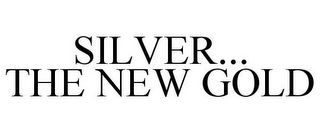 SILVER... THE NEW GOLD