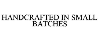 HANDCRAFTED IN SMALL BATCHES