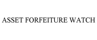 ASSET FORFEITURE WATCH