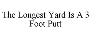 THE LONGEST YARD IS A 3 FOOT PUTT