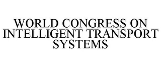 WORLD CONGRESS ON INTELLIGENT TRANSPORT SYSTEMS