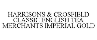 HARRISONS & CROSFIELD CLASSIC ENGLISH TEA MERCHANTS IMPERIAL GOLD