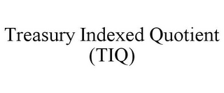 TREASURY INDEXED QUOTIENT (TIQ)