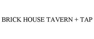 BRICK HOUSE TAVERN + TAP