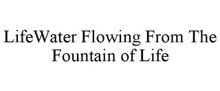 LIFEWATER FLOWING FROM THE FOUNTAIN OF LIFE