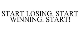 START LOSING. START WINNING. START!