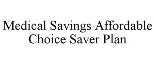 MEDICAL SAVINGS AFFORDABLE CHOICE SAVER PLAN