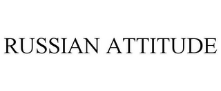 RUSSIAN ATTITUDE