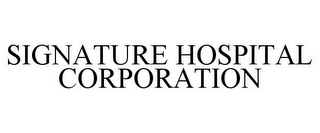 SIGNATURE HOSPITAL CORPORATION