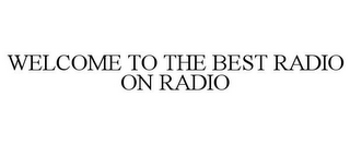 WELCOME TO THE BEST RADIO ON RADIO