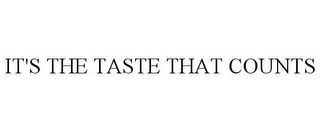 IT'S THE TASTE THAT COUNTS