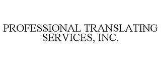 PROFESSIONAL TRANSLATING SERVICES, INC.