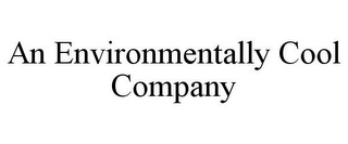 AN ENVIRONMENTALLY COOL COMPANY