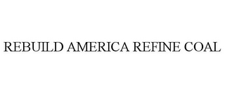 REBUILD AMERICA REFINE COAL