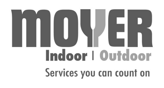 MOYER INDOOR OUTDOOR SERVICES YOU CAN COUNT ON