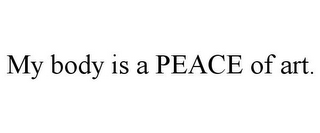 MY BODY IS A PEACE OF ART.