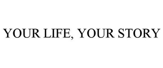 YOUR LIFE, YOUR STORY