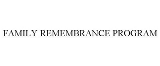 FAMILY REMEMBRANCE PROGRAM