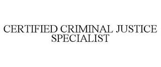 CERTIFIED CRIMINAL JUSTICE SPECIALIST