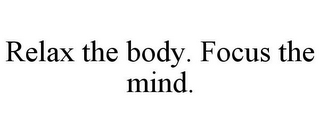 RELAX THE BODY. FOCUS THE MIND.