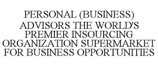 PERSONAL (BUSINESS) ADVISORS THE WORLD'S PREMIER INSOURCING ORGANIZATION SUPERMARKET FOR BUSINESS OPPORTUNITIES