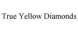 TRUE YELLOW DIAMONDS