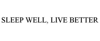 SLEEP WELL, LIVE BETTER