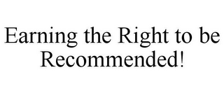 EARNING THE RIGHT TO BE RECOMMENDED!