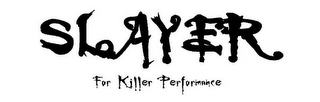 SLAYER FOR KILLER PERFORMANCE