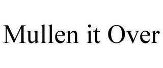 MULLEN IT OVER