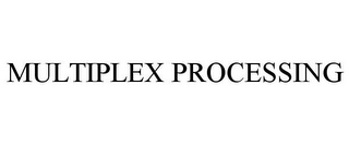 MULTIPLEX PROCESSING