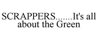 SCRAPPERS.......IT'S ALL ABOUT THE GREEN