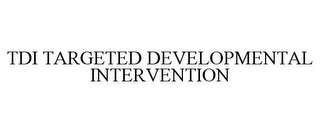 TDI TARGETED DEVELOPMENTAL INTERVENTION