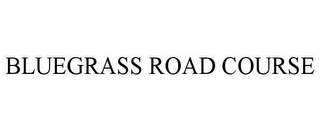 BLUEGRASS ROAD COURSE