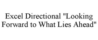 EXCEL DIRECTIONAL "LOOKING FORWARD TO WHAT LIES AHEAD"