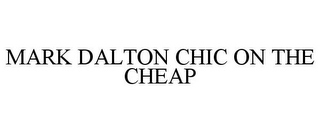 MARK DALTON CHIC ON THE CHEAP