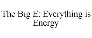 THE BIG E: EVERYTHING IS ENERGY