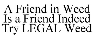 A FRIEND IN WEED IS A FRIEND INDEED TRYLEGAL WEED